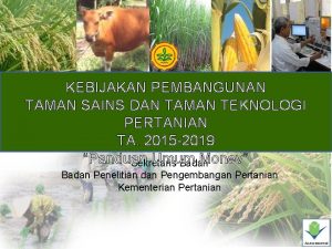 KEBIJAKAN PEMBANGUNAN TAMAN SAINS DAN TAMAN TEKNOLOGI PERTANIAN