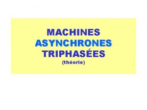 MACHINES ASYNCHRONES TRIPHASES thorie Machines Asynchrones r 1