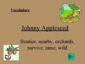 Vocabulary Johnny Appleseed frontier nearby orchards survive tame