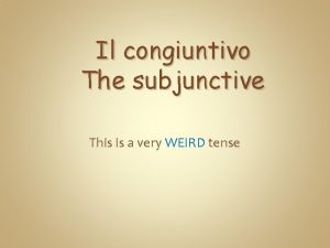 Il congiuntivo The subjunctive This is a very