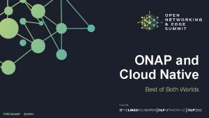 ONAP and Cloud Native Best of Both Worlds