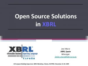 Open Source Solutions in XBRL Javi Mora XBRL