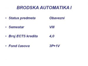 BRODSKA AUTOMATIKA I Status predmeta Obavezni Semestar VIII