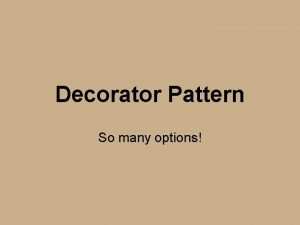 Decorator Pattern So many options Starbuzz Coffee Want
