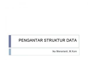 PENGANTAR STRUKTUR DATA Ika Menarianti M Kom Tujuan