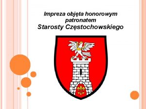 Impreza objta honorowym patronatem Starosty Czstochowskiego Zesp Hakowiczki
