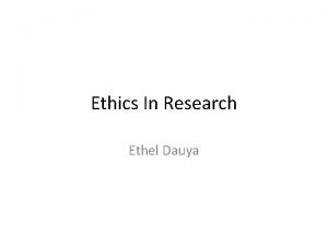 Ethics In Research Ethel Dauya Ethics What is