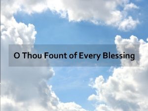 O Thou Fount of Every Blessing Memorization Now