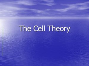 The Cell Theory The Cell Theory States that