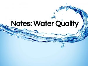 Notes Water Quality What is water quality Water