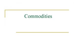 Commodities Commodities n In 20 th century there