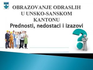 OBRAZOVANJE ODRASLIH U UNSKOSANSKOM KANTONU Prednosti nedostaci i