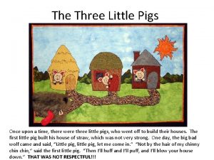 Once upon a time there were three little pigs