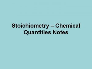 Stoichiometry Chemical Quantities Notes Stoichiometry Study of quantitative