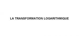 LA TRANSFORMATION LOGARITHMIQUE 1 3 2 Z 98