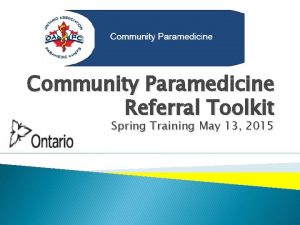 Community Paramedicine Referral Toolkit Spring Training May 13