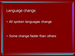 Language change All spoken languages change Some change