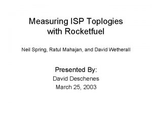 Measuring ISP Toplogies with Rocketfuel Neil Spring Ratul
