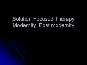 Solution Focused Therapy Modernity Post modernity Usage of