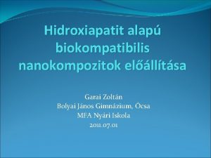 Hidroxiapatit alap biokompatibilis nanokompozitok ellltsa Garai Zoltn Bolyai