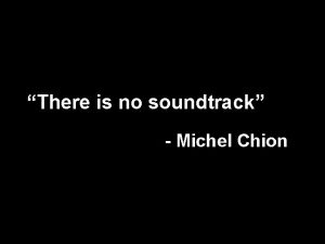 There is no soundtrack Michel Chion There is