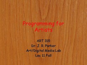 Programming for Artists ART 315 Dr J R