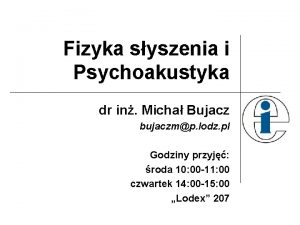 Fizyka syszenia i Psychoakustyka dr in Micha Bujacz