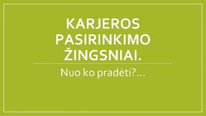 KARJEROS PASIRINKIMO INGSNIAI Nuo ko pradti JS VARDAS