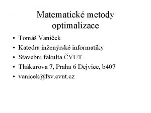 Matematick metody optimalizace Tom Vanek Katedra inenrsk informatiky