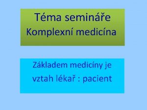 Tma semine Komplexn medicna Zkladem medicny je vztah