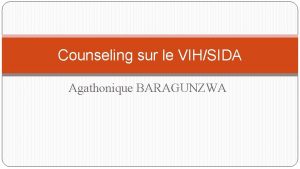 Counseling sur le VIHSIDA Agathonique BARAGUNZWA Dfinition du