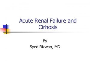 Acute Renal Failure and Cirhosis By Syed Rizwan