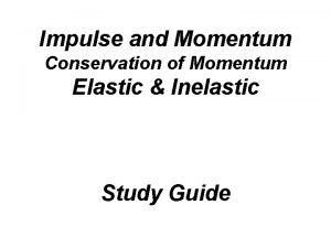 Impulse and Momentum Conservation of Momentum Elastic Inelastic