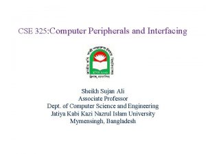 CSE 325 Computer Peripherals and Interfacing Sheikh Sujan