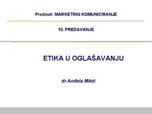 Predmet MARKETING KOMUNICIRANJE 10 PREDAVANJE ETIKA U OGLAAVANJU