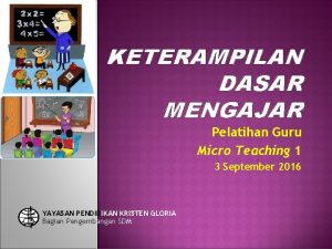 KETERAMPILAN DASAR MENGAJAR Pelatihan Guru Micro Teaching 1