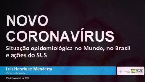 NOVO CORONAVRUS Situao epidemiolgica no Mundo no Brasil