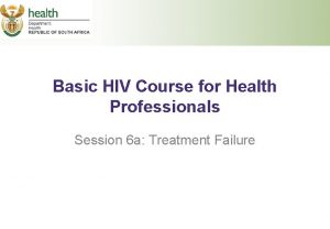 Basic HIV Course for Health Professionals Session 6