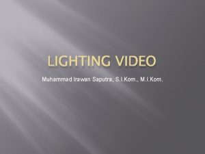 LIGHTING VIDEO Muhammad Irawan Saputra S I Kom