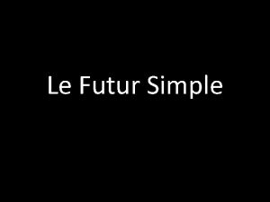 Le Futur Simple LEmploi du Futur Simple On