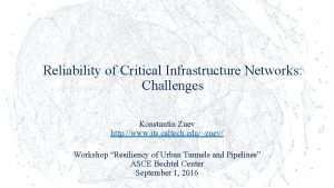 Reliability of Critical Infrastructure Networks Challenges Konstantin Zuev