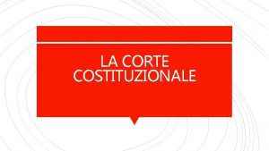 LA CORTE COSTITUZIONALE SISTEMA DI CONTROLLO GIURISDIZIONALE DELLE