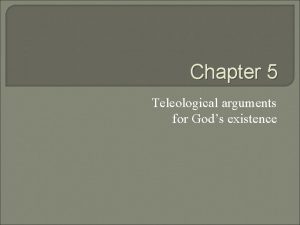Chapter 5 Teleological arguments for Gods existence Teleological