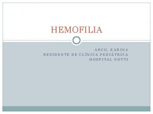 HEMOFILIA ARCO KARINA RESIDENTE DE CLNICA PEDITRICA HOSPITAL