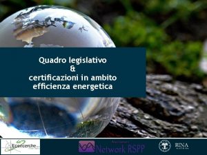 Quadro legislativo certificazioni in ambito efficienza energetica Contesto