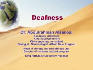 Deafness Dr Abdulrahman Alsanosi Associate professor King Saud