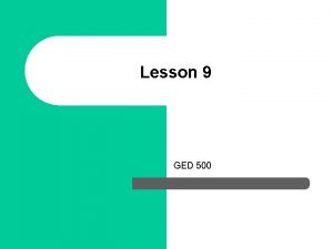 Lesson 9 GED 500 Lesson Objectives l l
