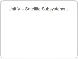 Unit V Satellite Subsystems Contents of Unit V