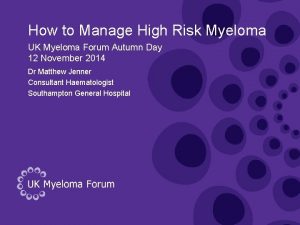 How to Manage High Risk Myeloma UK Myeloma