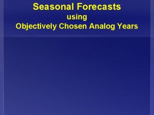 Seasonal Forecasts using Objectively Chosen Analog Years Seasonal